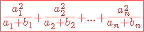 5$ \red \fbox {\frac{a_1^2}{a_1+b_1}+\frac{a_2^2}{a_2+b_2}+...+\frac{a_n^2}{a_n+b_n}}